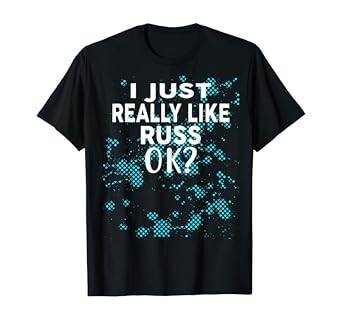 Amazon.com: I Just Really Like RUSS OK? T-Shirt Name Shirt T-Shirt ...